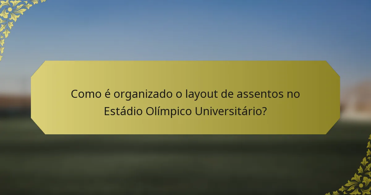 Como é organizado o layout de assentos no Estádio Olímpico Universitário?