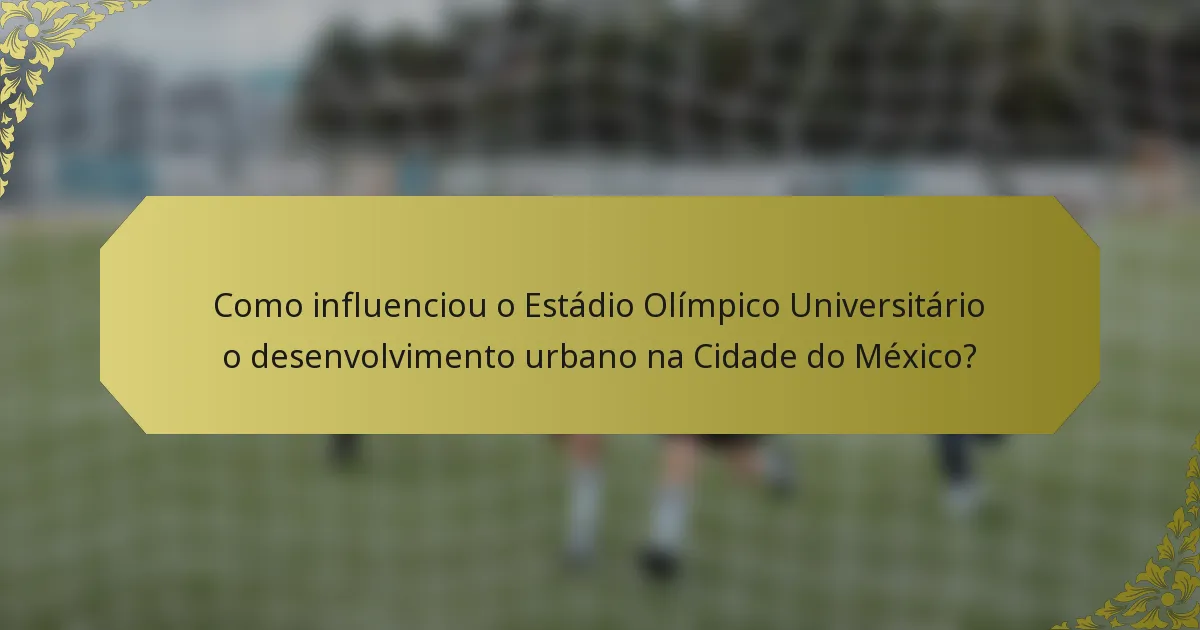 Como influenciou o Estádio Olímpico Universitário o desenvolvimento urbano na Cidade do México?