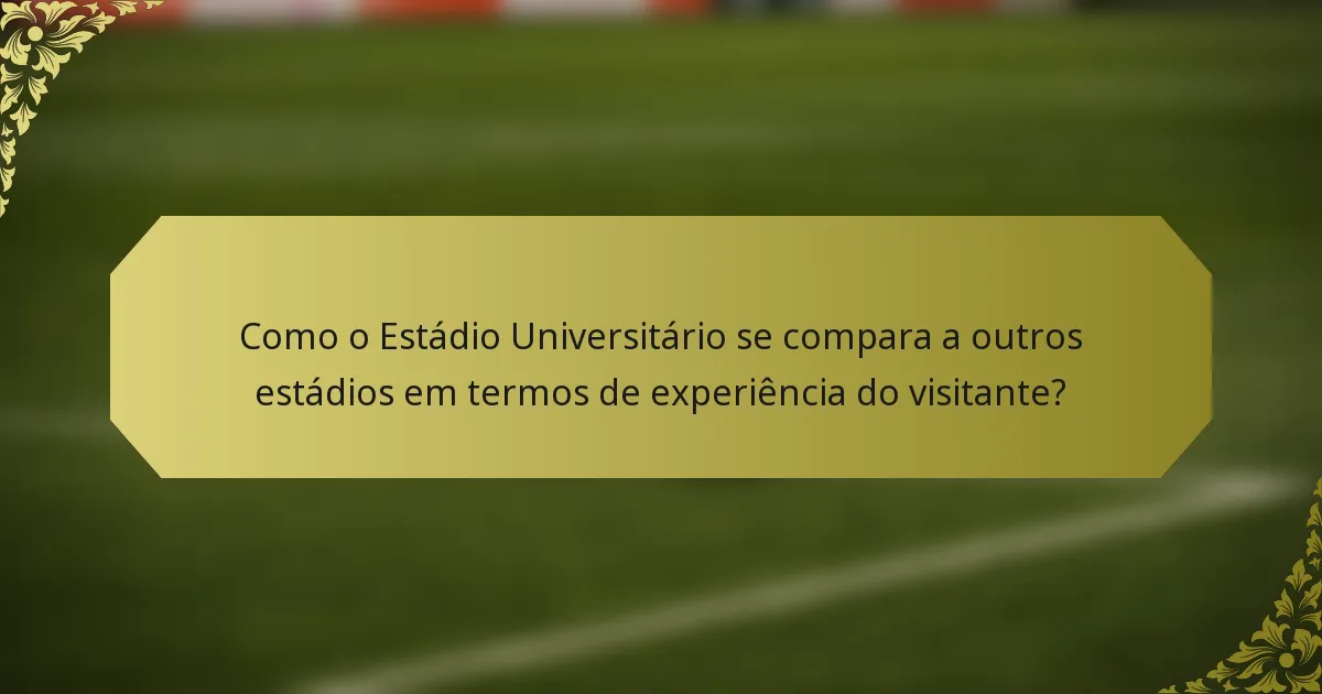 Como o Estádio Universitário se compara a outros estádios em termos de experiência do visitante?