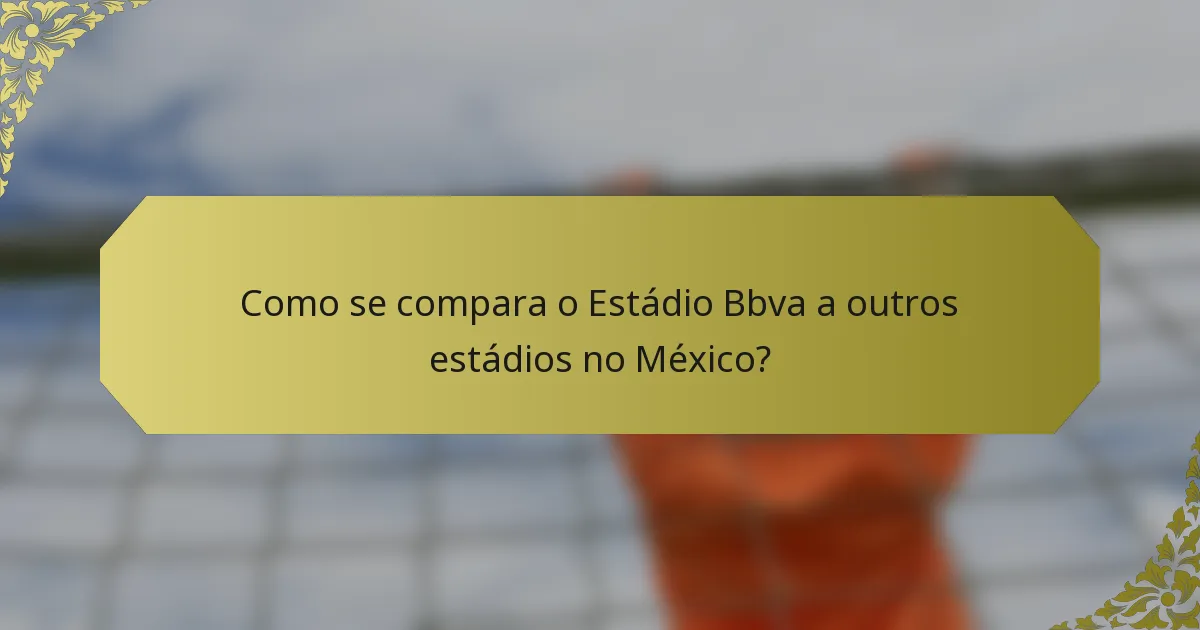 Como se compara o Estádio Bbva a outros estádios no México?