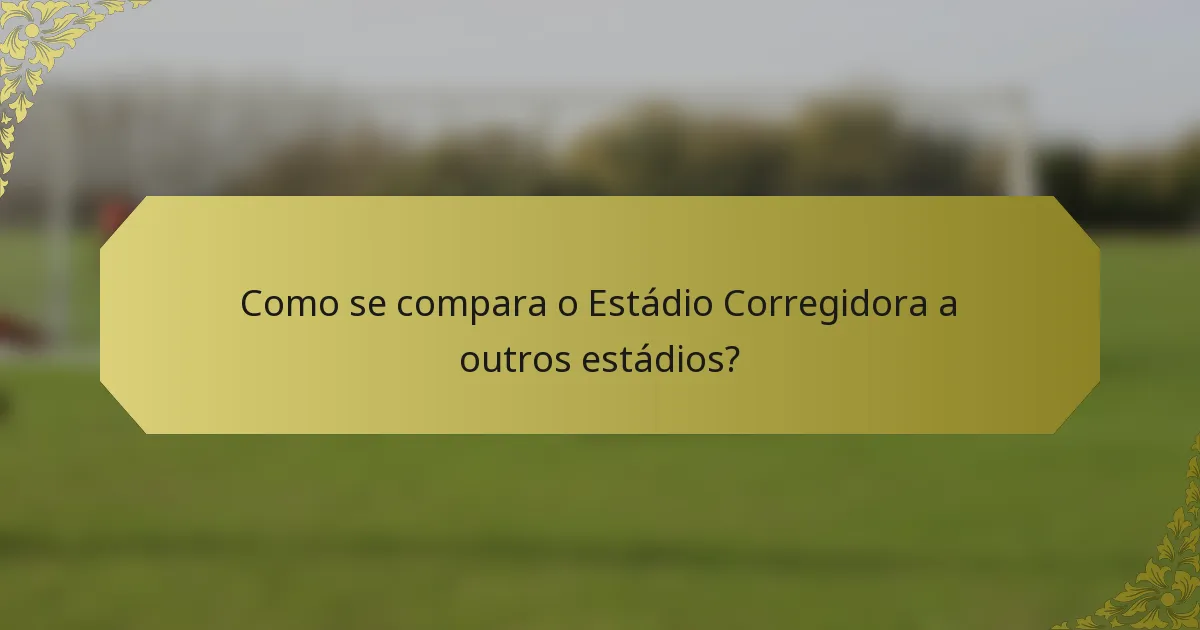 Como se compara o Estádio Corregidora a outros estádios?