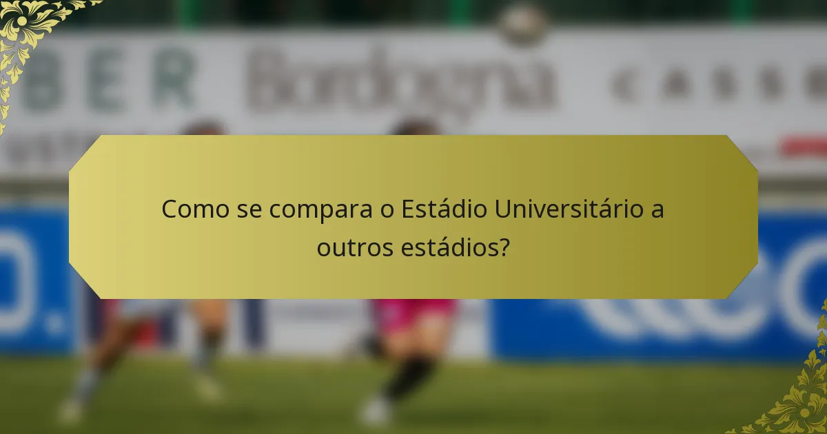 Como se compara o Estádio Universitário a outros estádios?