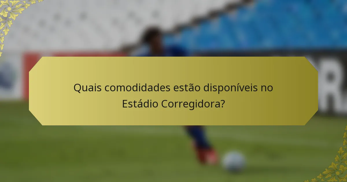 Quais comodidades estão disponíveis no Estádio Corregidora?