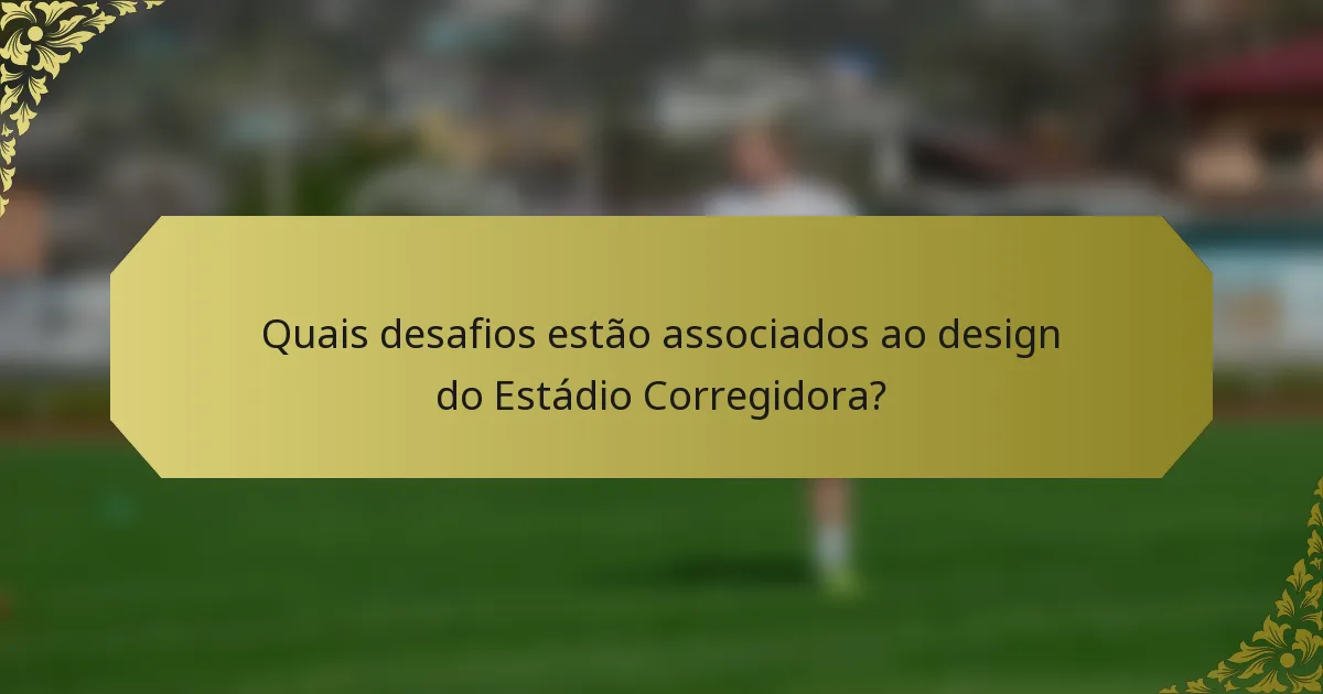 Quais desafios estão associados ao design do Estádio Corregidora?