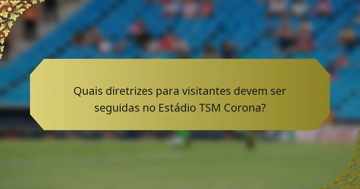 Quais diretrizes para visitantes devem ser seguidas no Estádio TSM Corona?