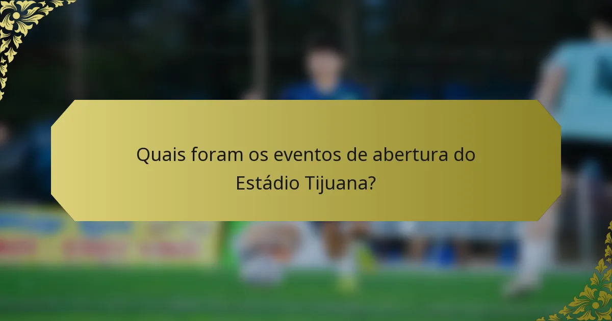 Quais foram os eventos de abertura do Estádio Tijuana?