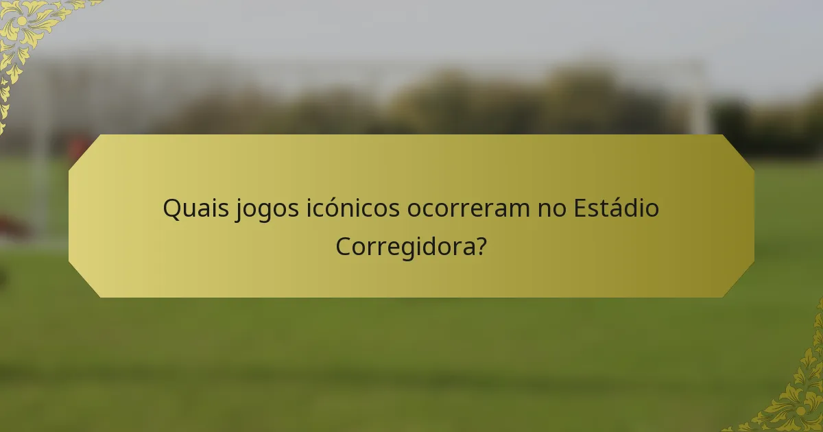 Quais jogos icónicos ocorreram no Estádio Corregidora?