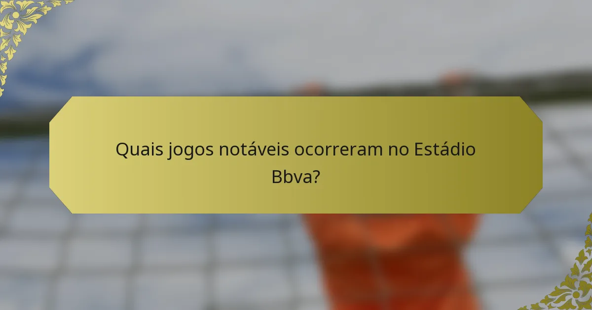 Quais jogos notáveis ocorreram no Estádio Bbva?