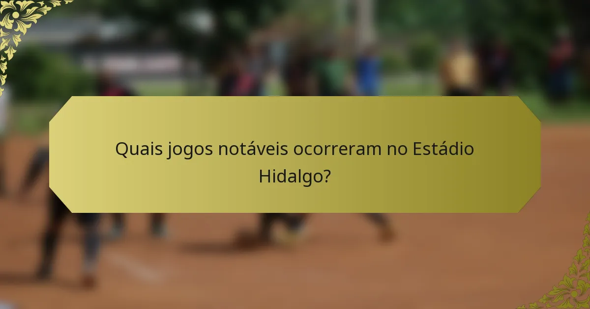 Quais jogos notáveis ocorreram no Estádio Hidalgo?