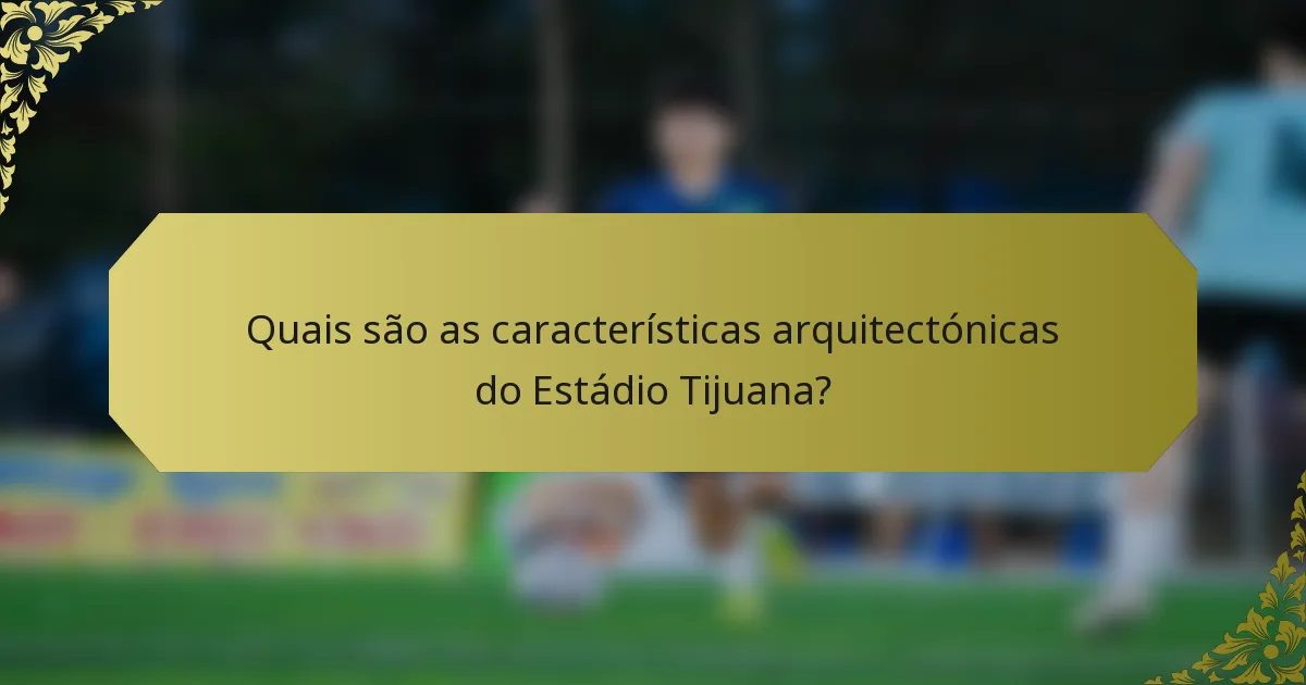 Quais são as características arquitectónicas do Estádio Tijuana?