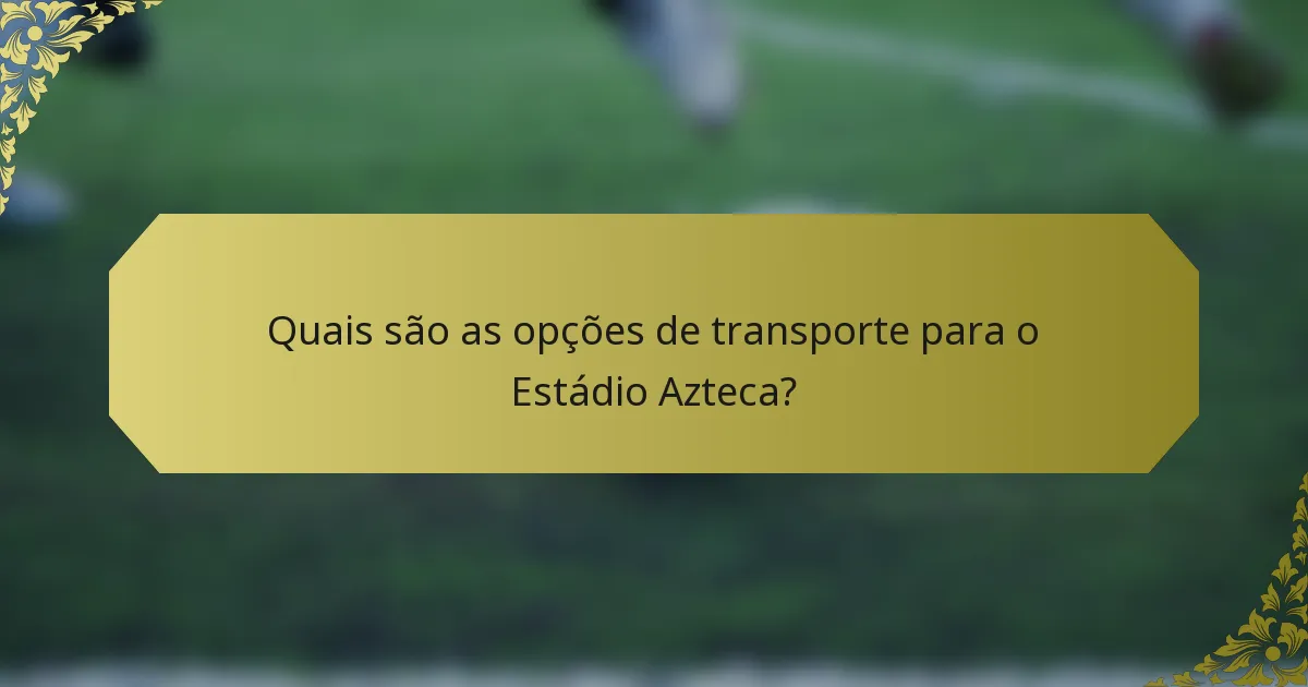 Quais são as opções de transporte para o Estádio Azteca?