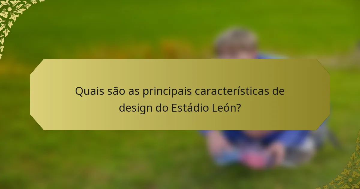 Quais são as principais características de design do Estádio León?