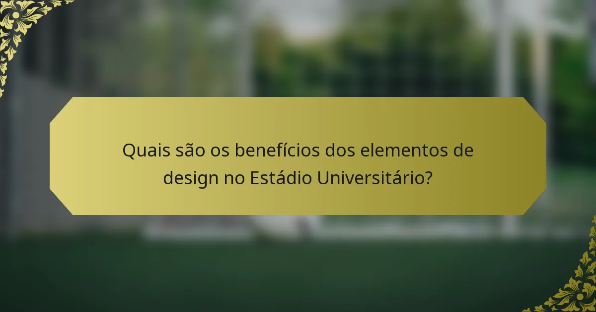 Quais são os benefícios dos elementos de design no Estádio Universitário?