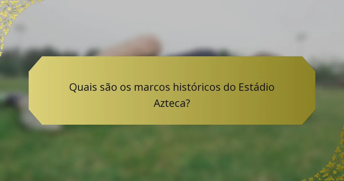 Quais são os marcos históricos do Estádio Azteca?