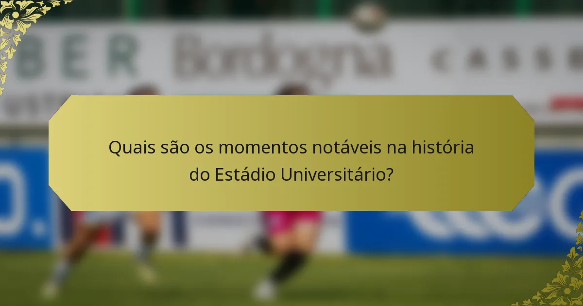 Quais são os momentos notáveis na história do Estádio Universitário?