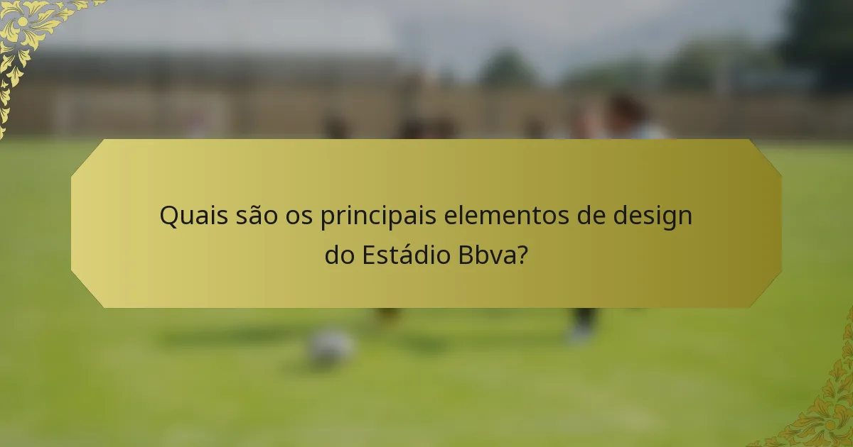 Quais são os principais elementos de design do Estádio Bbva?