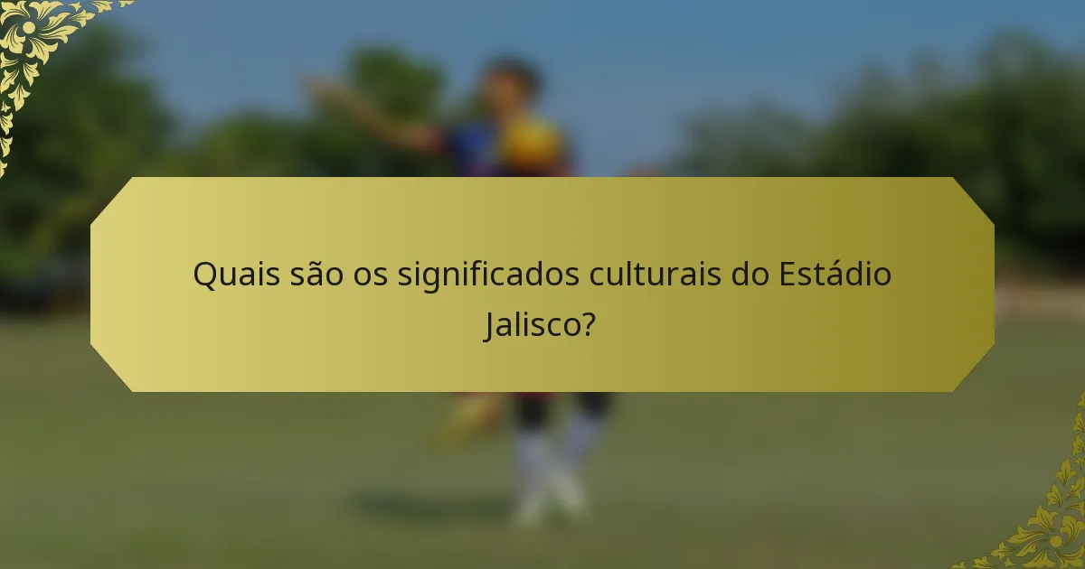 Quais são os significados culturais do Estádio Jalisco?