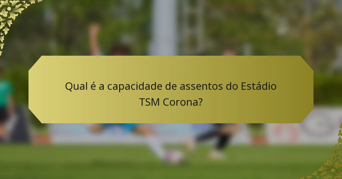 Qual é a capacidade de assentos do Estádio TSM Corona?