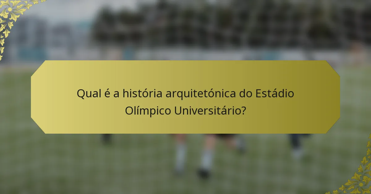 Qual é a história arquitetónica do Estádio Olímpico Universitário?