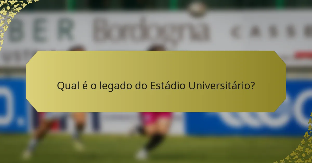 Qual é o legado do Estádio Universitário?