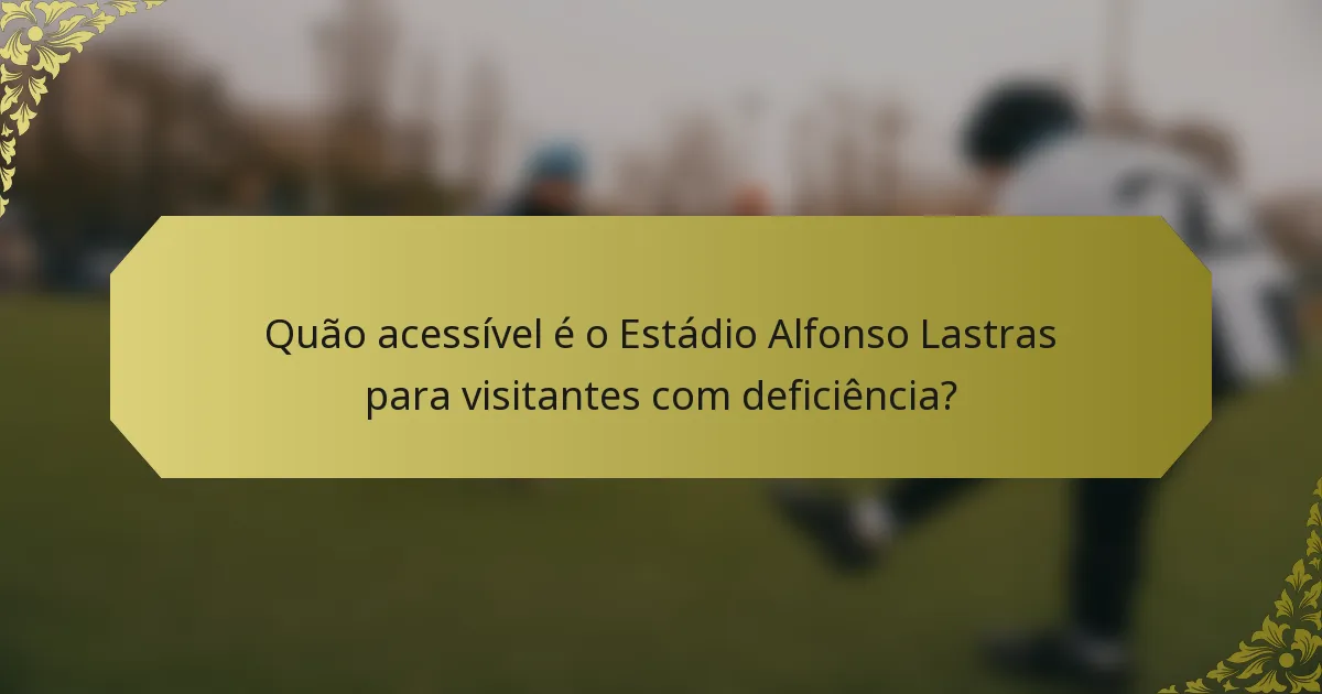 Quão acessível é o Estádio Alfonso Lastras para visitantes com deficiência?