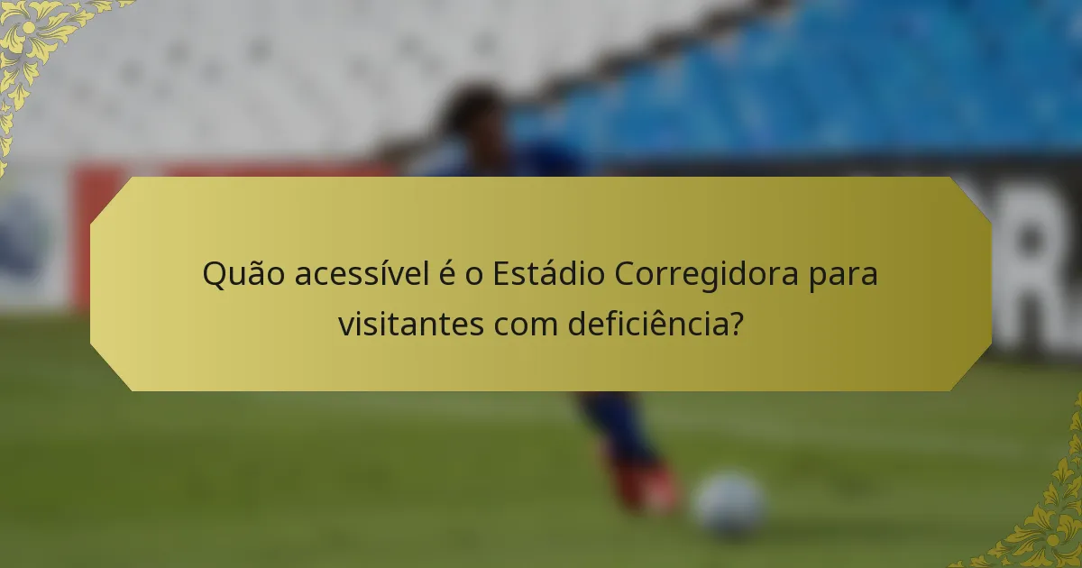 Quão acessível é o Estádio Corregidora para visitantes com deficiência?