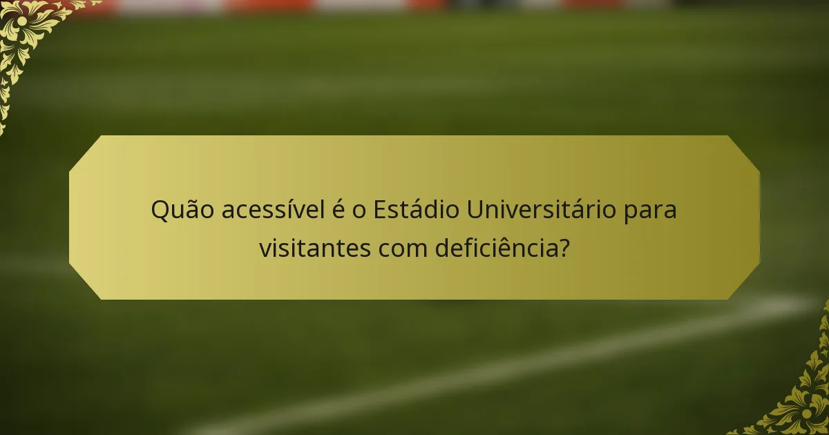 Quão acessível é o Estádio Universitário para visitantes com deficiência?