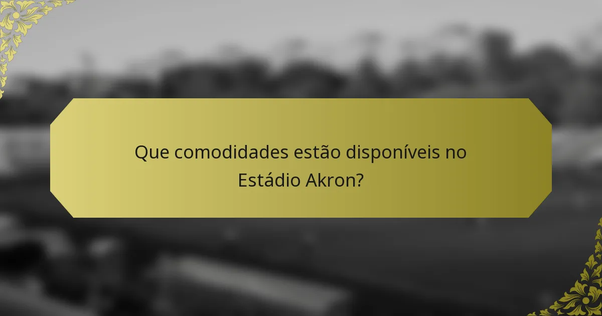 Que comodidades estão disponíveis no Estádio Akron?