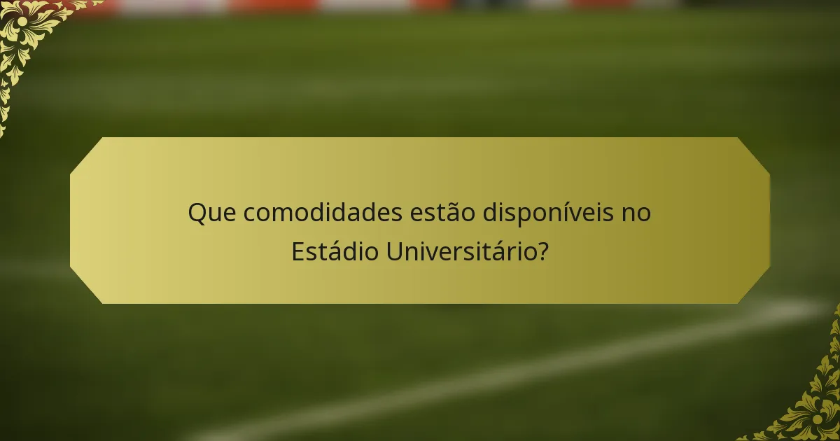Que comodidades estão disponíveis no Estádio Universitário?