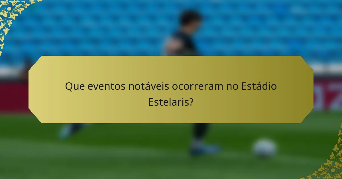 Que eventos notáveis ocorreram no Estádio Estelaris?