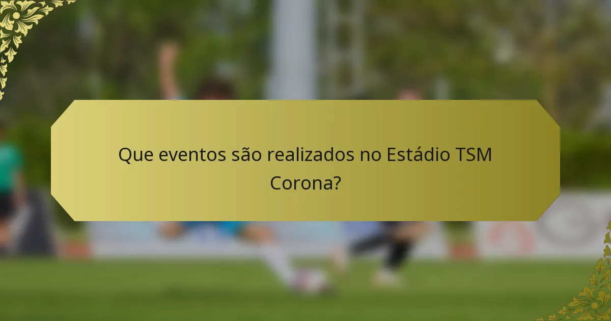 Que eventos são realizados no Estádio TSM Corona?