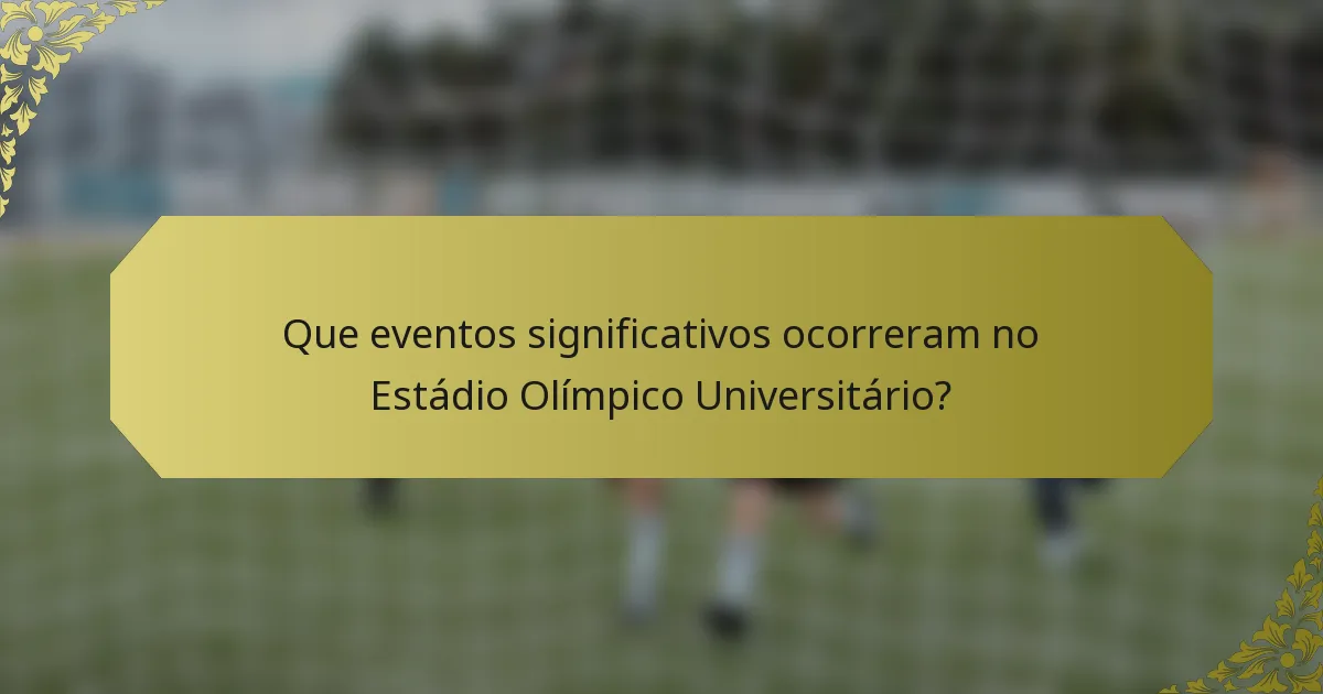 Que eventos significativos ocorreram no Estádio Olímpico Universitário?